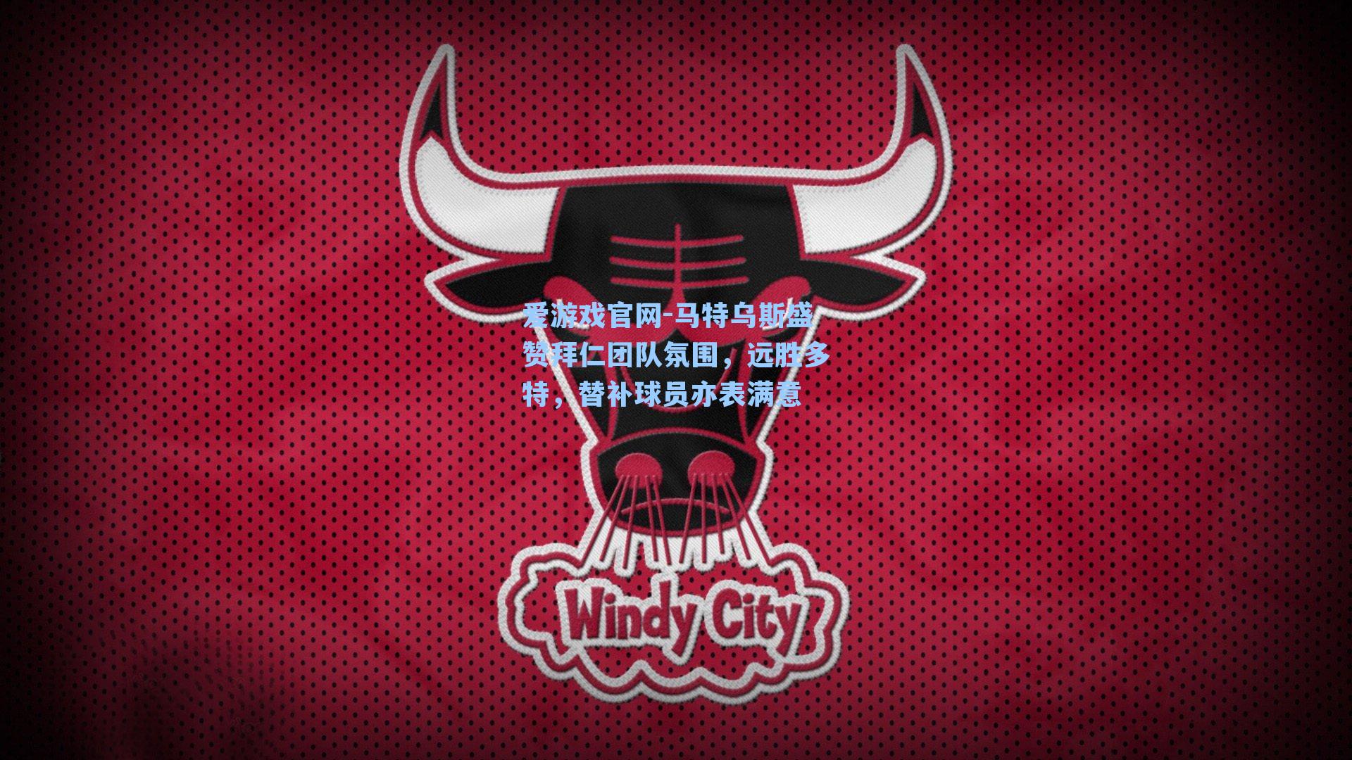 爱游戏官网-马特乌斯盛赞拜仁团队氛围，远胜多特，替补球员亦表满意