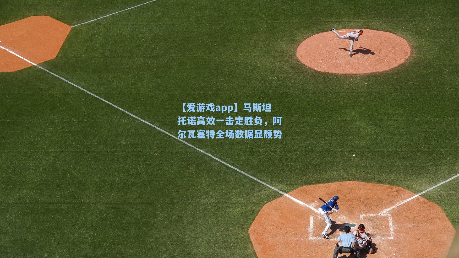 【爱游戏app】马斯坦托诺高效一击定胜负，阿尔瓦塞特全场数据显颓势