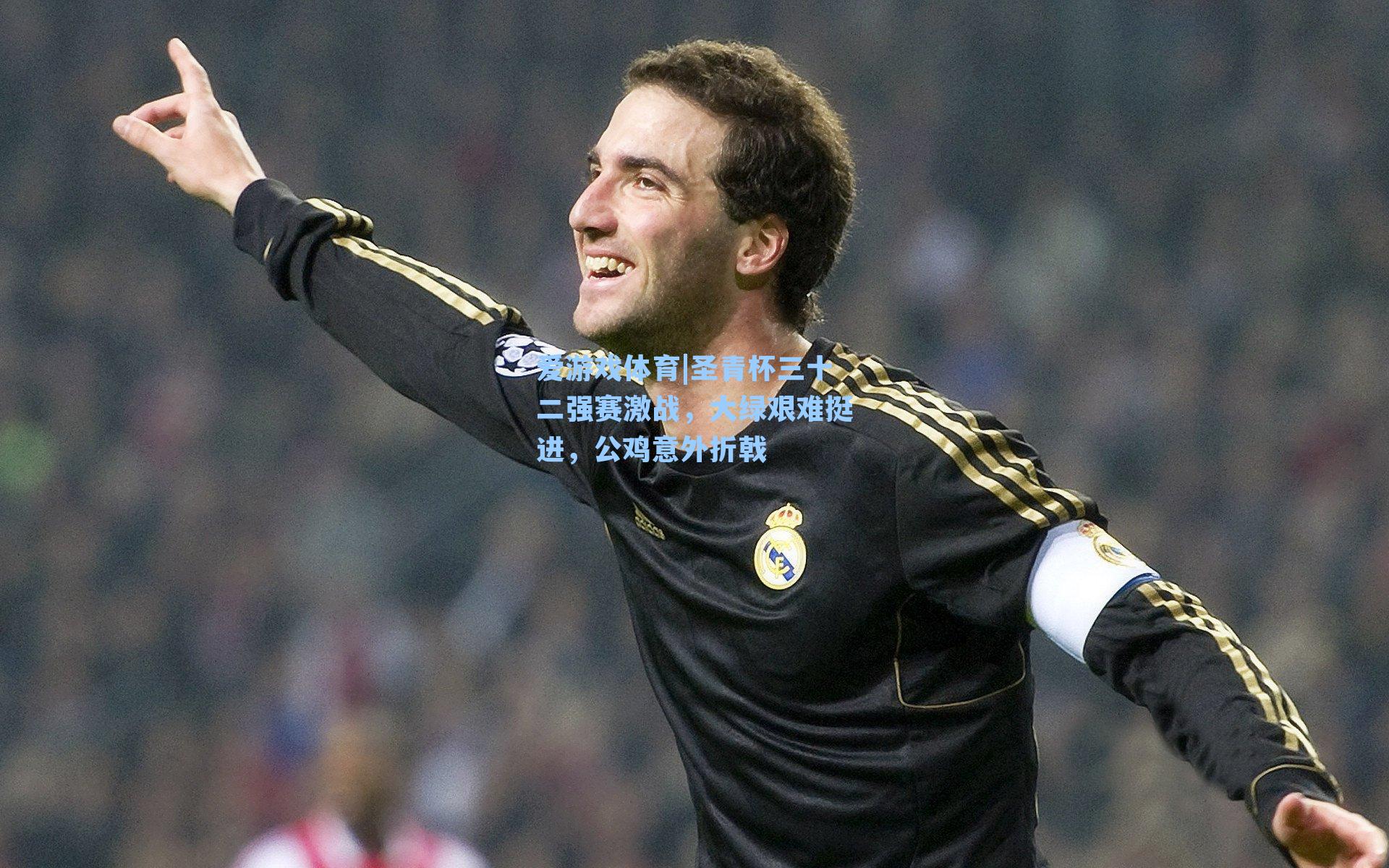 圣青杯三十二强赛激战，大绿艰难挺进，公鸡意外折戟