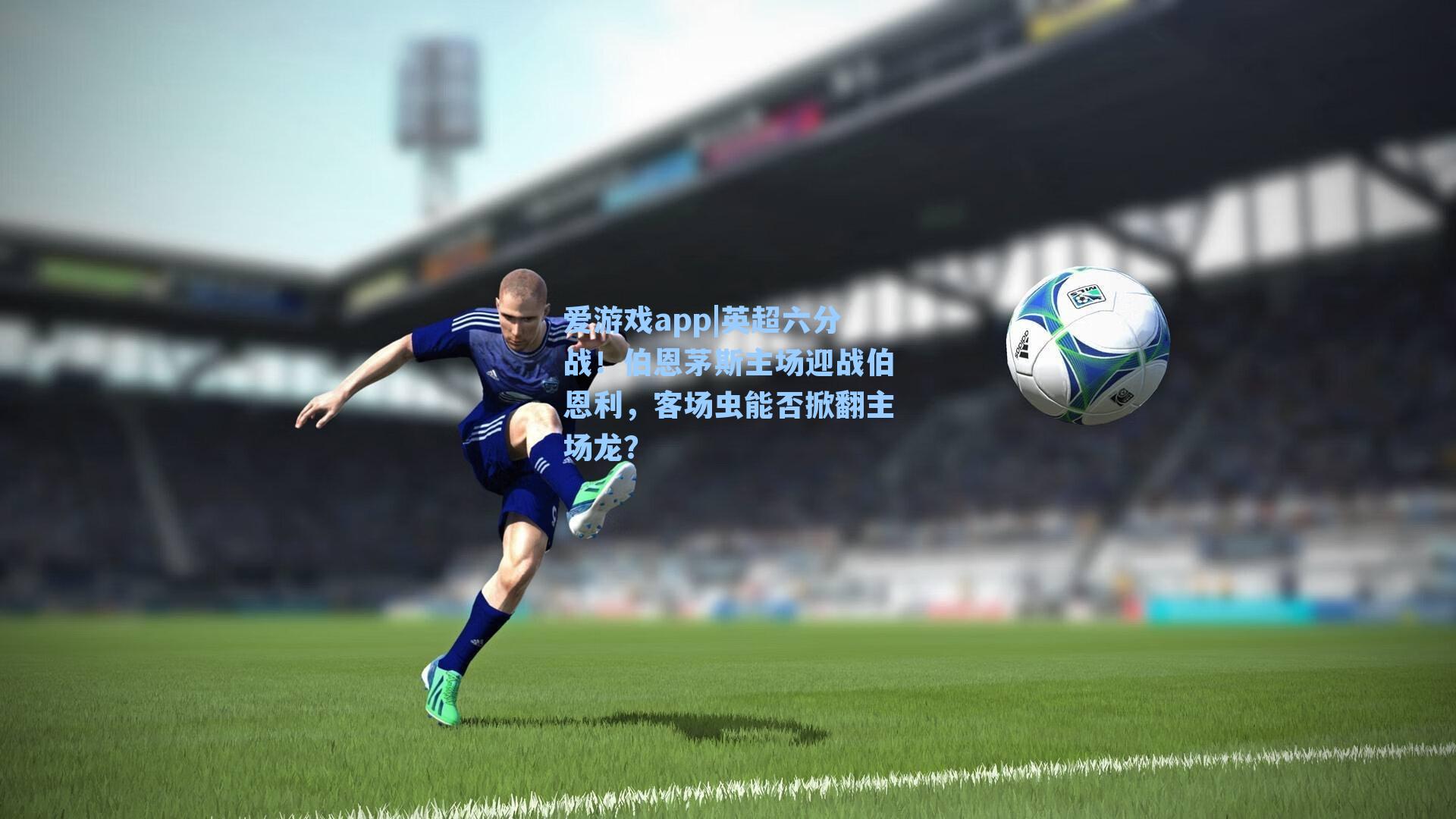 英超六分战！伯恩茅斯主场迎战伯恩利，客场虫能否掀翻主场龙？