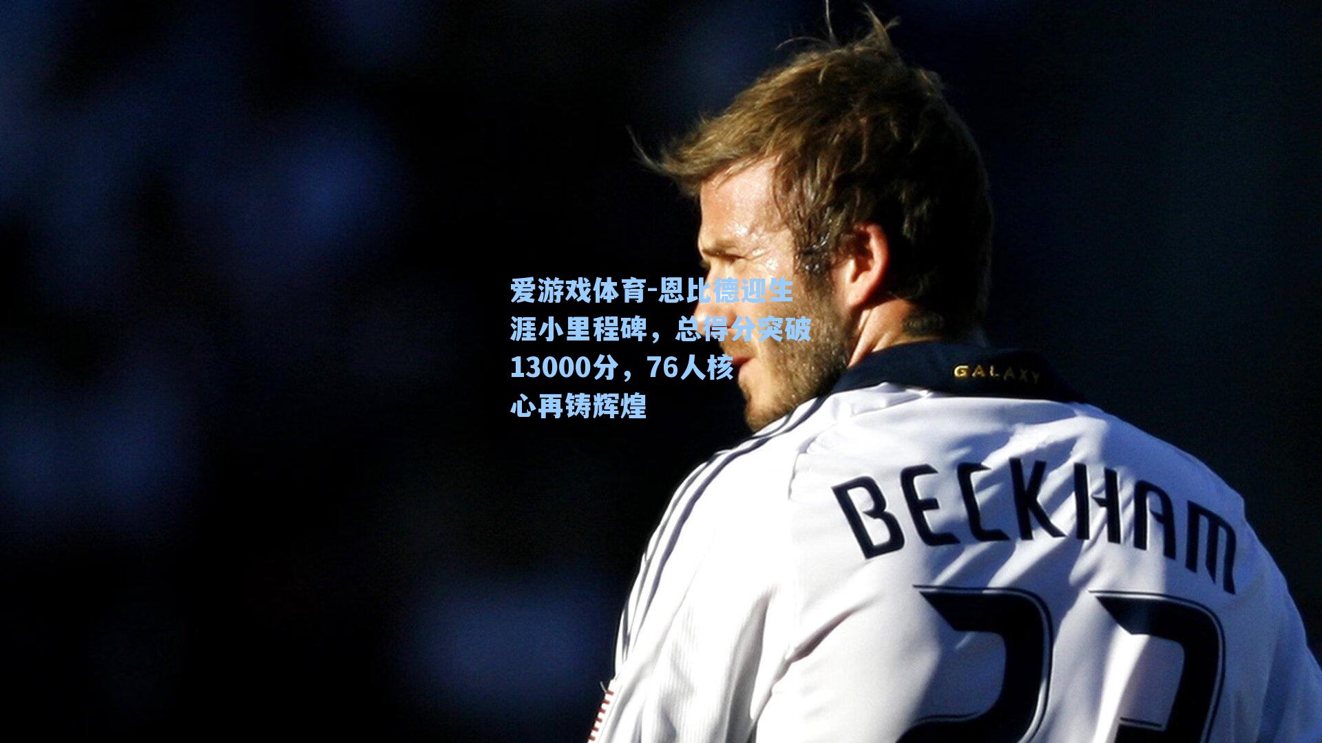 恩比德迎生涯小里程碑，总得分突破13000分，76人核心再铸辉煌