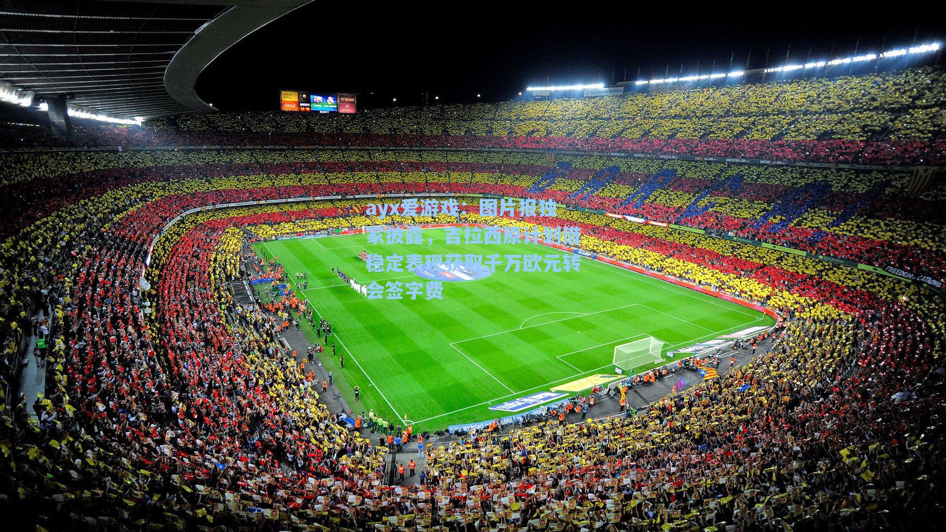 ayx爱游戏：图片报独家披露，吉拉西原计划借稳定表现获取千万欧元转会签字费